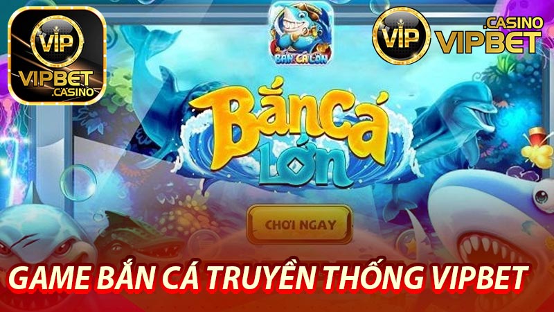 Game bắn cá truyền thống Vipbet