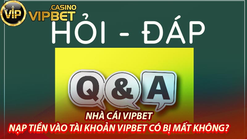 Nạp tiền vào tài khoản Vipbet có bị mất không?