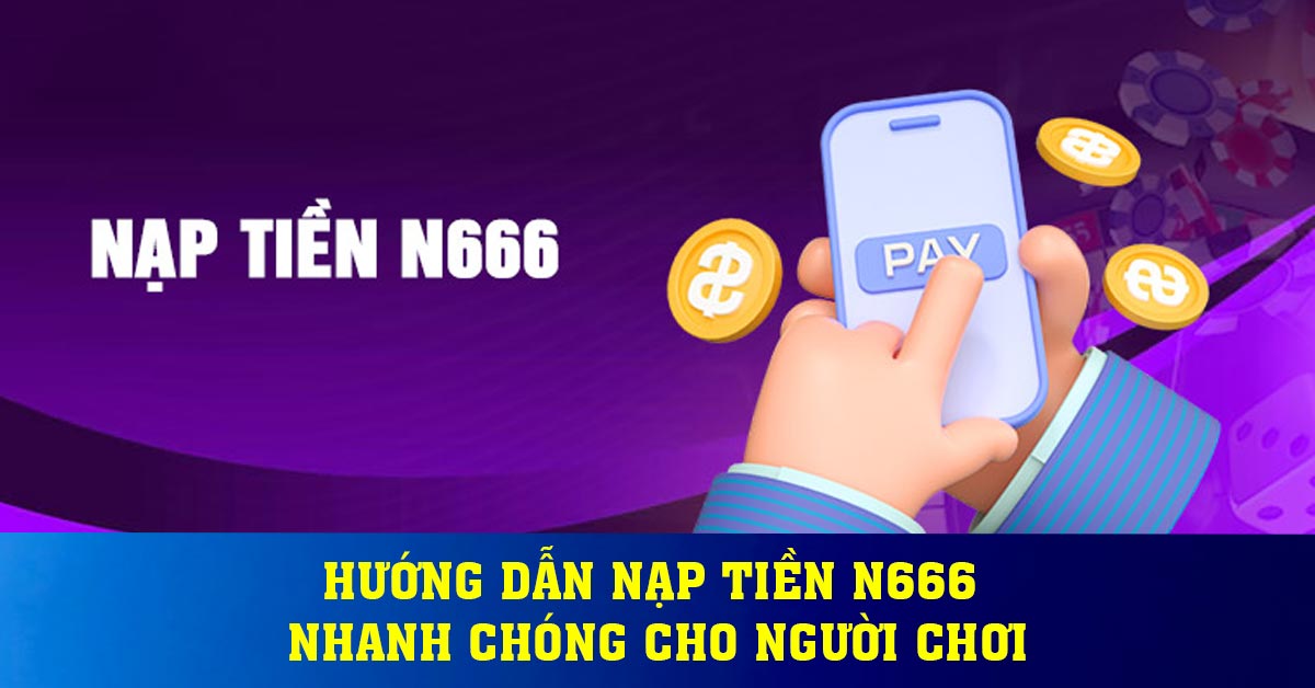 Hướng dẫn nạp tiền N666 nhanh chóng cho người chơi