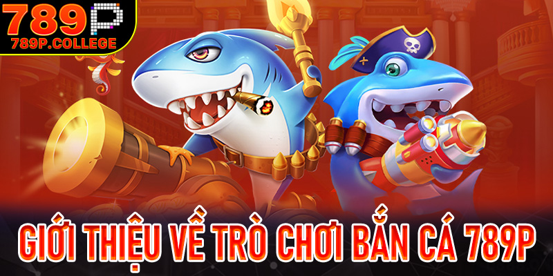 Giới thiệu về trò chơi Bắn cá 789P và lý do thu hút người chơi