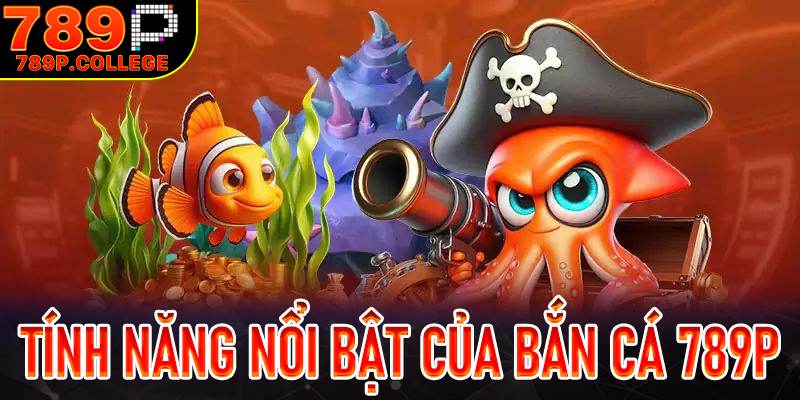 Các tính năng nổi bật và ưu điểm của Bắn cá 789P