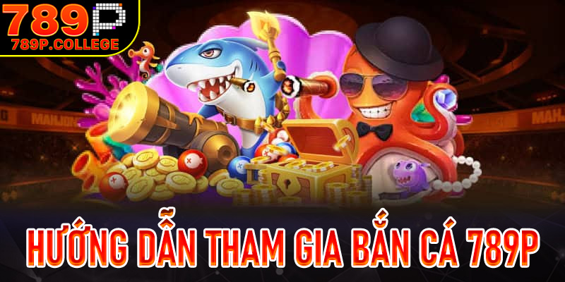 Hướng dẫn cách tham gia và chiến thuật hiệu quả tại Bắn cá 789P