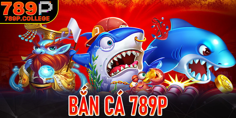 Bắn cá 789P - Vừa chơi vừa kiếm tiền làm giàu cùng đại dương 789P