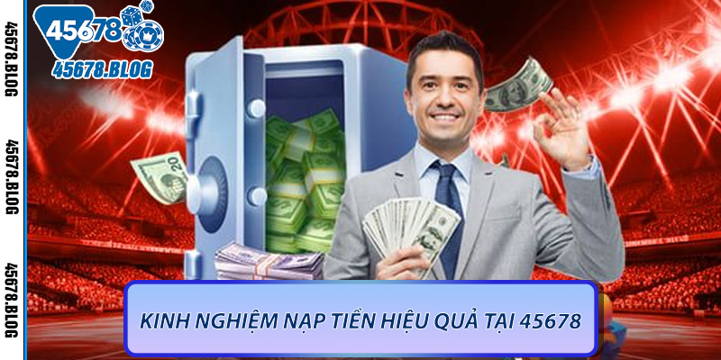 Kinh nghiệm nạp tiền hiệu quả tại 45678