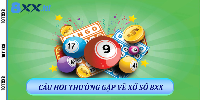 Câu hỏi thường gặp về xổ số 8xx