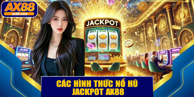 Các Hình Thức Nổ Hũ Jackpot AX88