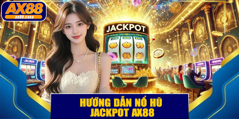 Nổ Hũ Jackpot AX88 – Cơ Hội Trúng Lớn Ngay Hôm Nay