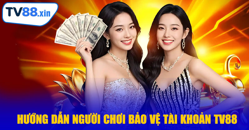 Hướng Dẫn Người Chơi Bảo Vệ Tài Khoản TV88