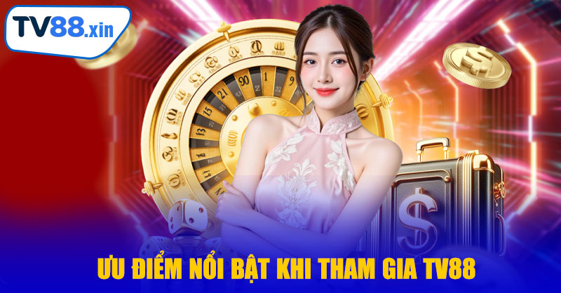 Ưu Điểm Khi Tham Gia TV88