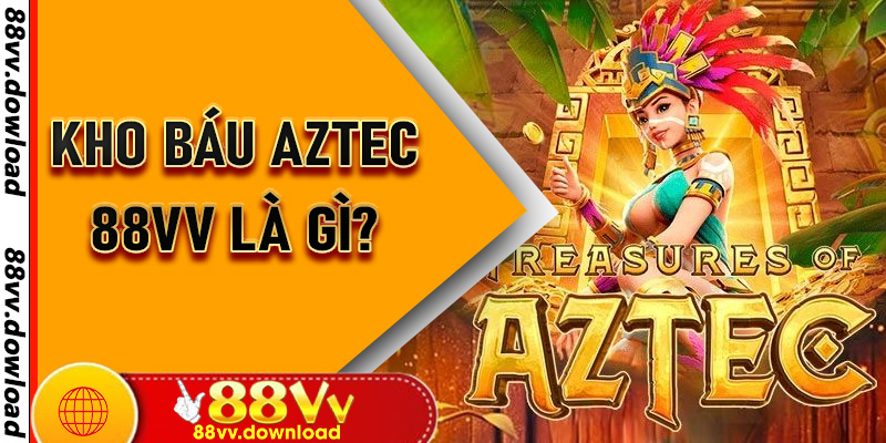 Kho Báu Aztec 88vv là gì? Trò chơi slot huyền thoại