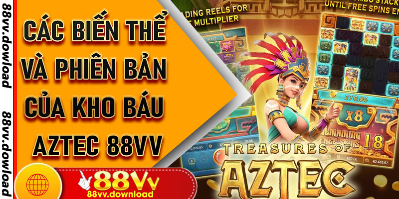 Các biến thể và phiên bản của Kho Báu Aztec 88vv