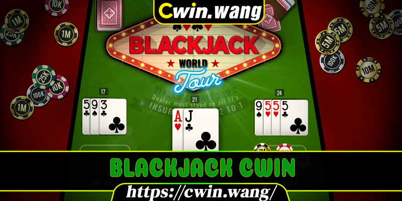 Blackjack Cwin - Bí Quyết Chơi Hiệu Quả Cho Cao Thủ